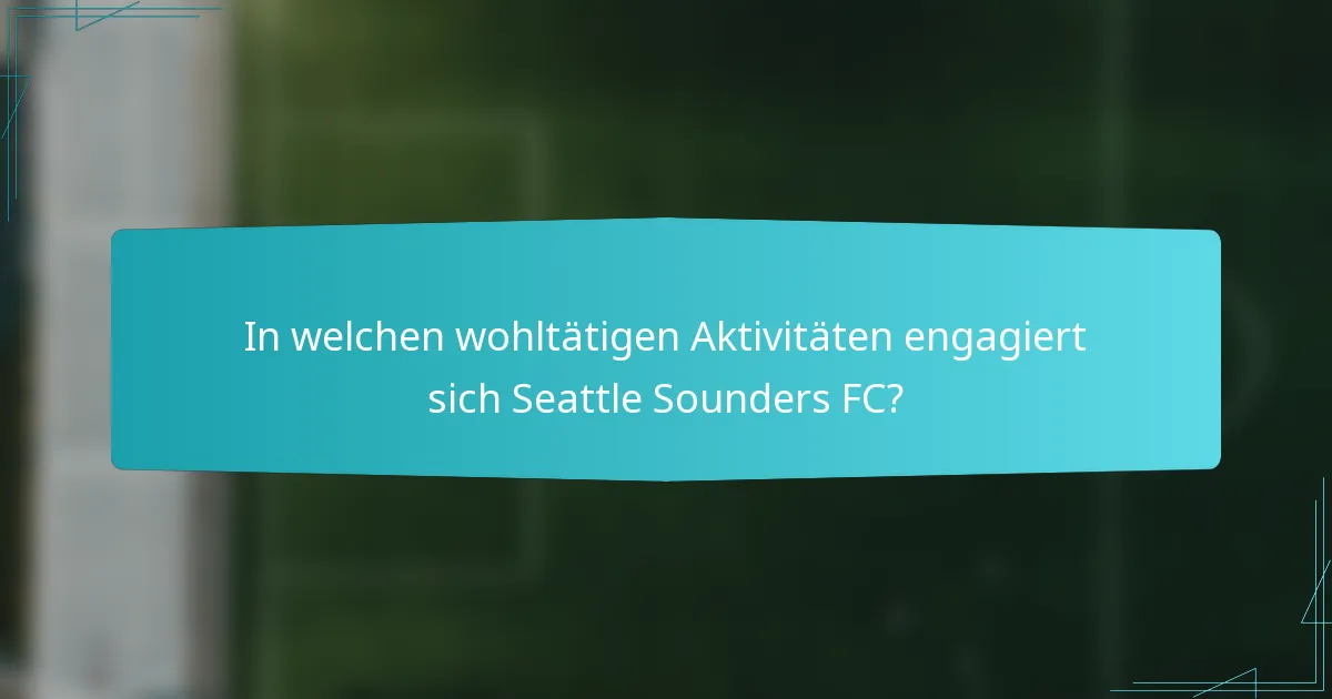 In welchen wohltätigen Aktivitäten engagiert sich Seattle Sounders FC?