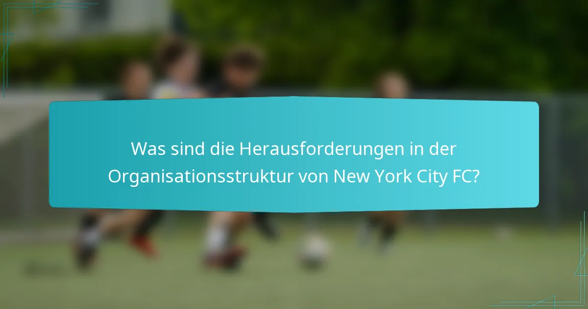 Was sind die Herausforderungen in der Organisationsstruktur von New York City FC?