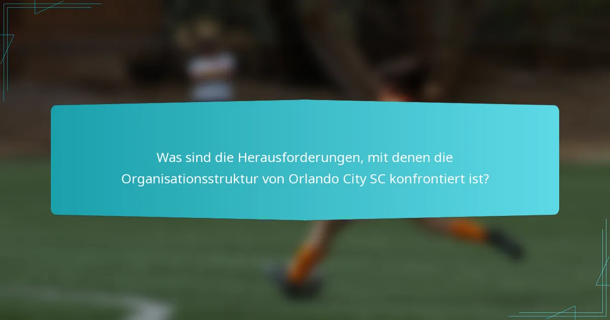 Was sind die Herausforderungen, mit denen die Organisationsstruktur von Orlando City SC konfrontiert ist?