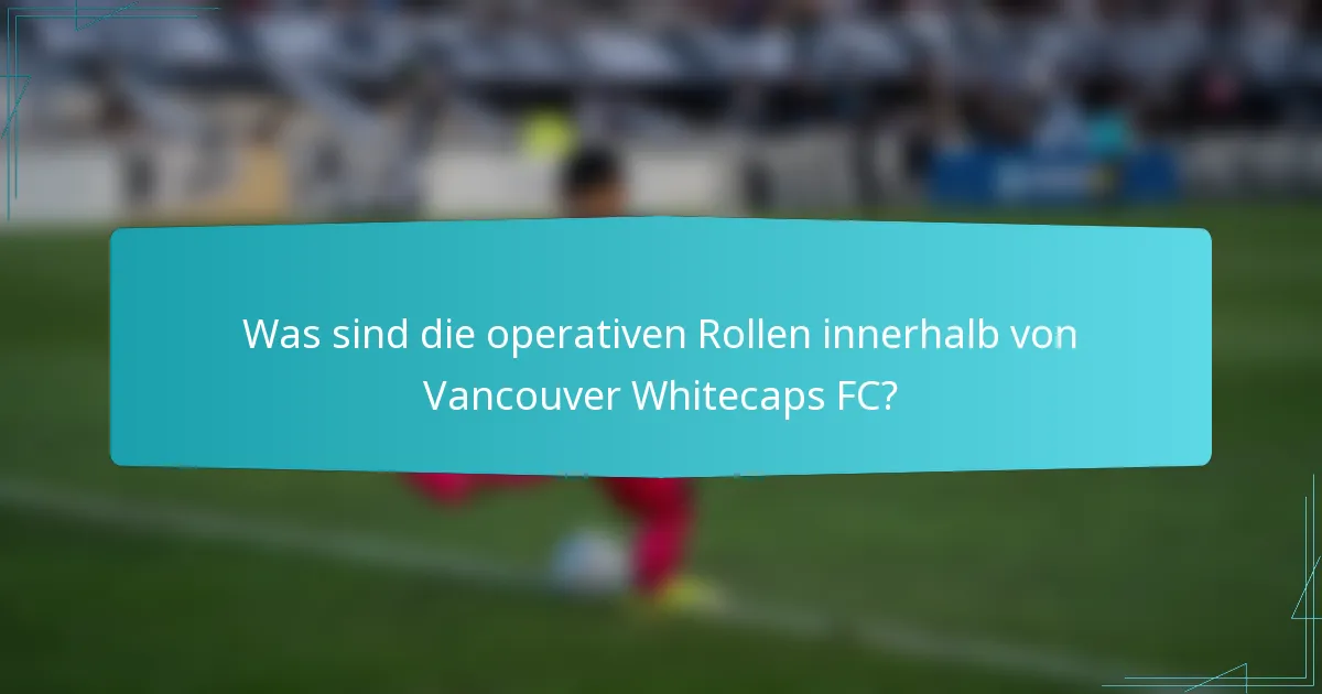 Was sind die operativen Rollen innerhalb von Vancouver Whitecaps FC?