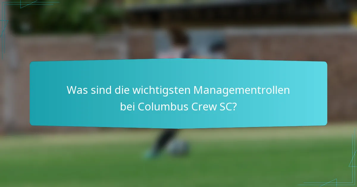 Was sind die wichtigsten Managementrollen bei Columbus Crew SC?