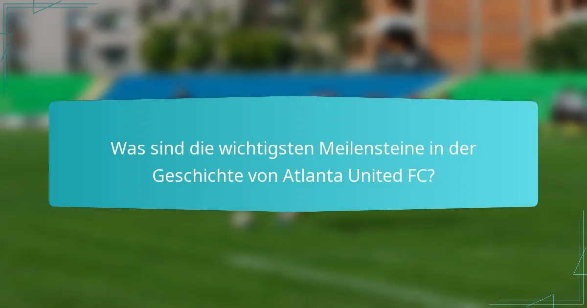 Was sind die wichtigsten Meilensteine in der Geschichte von Atlanta United FC?
