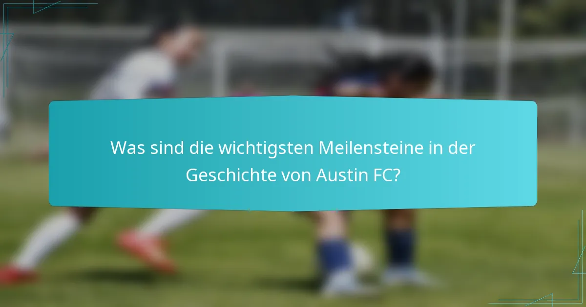 Was sind die wichtigsten Meilensteine in der Geschichte von Austin FC?