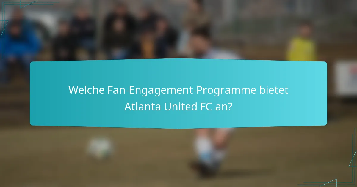 Welche Fan-Engagement-Programme bietet Atlanta United FC an?