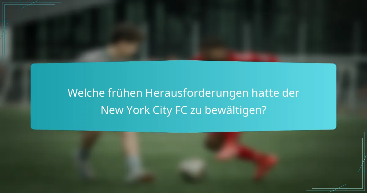 Welche frühen Herausforderungen hatte der New York City FC zu bewältigen?
