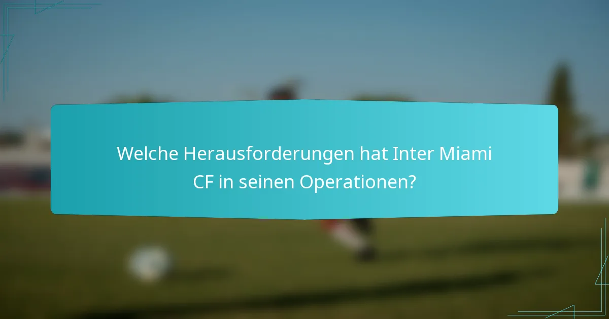 Welche Herausforderungen hat Inter Miami CF in seinen Operationen?