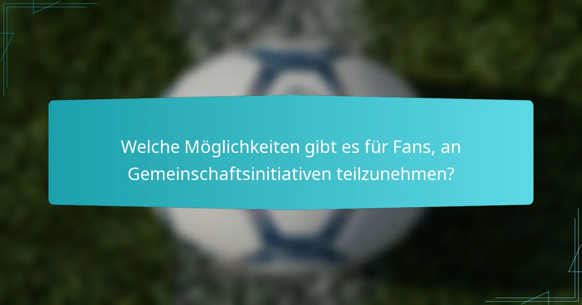 Welche Möglichkeiten gibt es für Fans, an Gemeinschaftsinitiativen teilzunehmen?