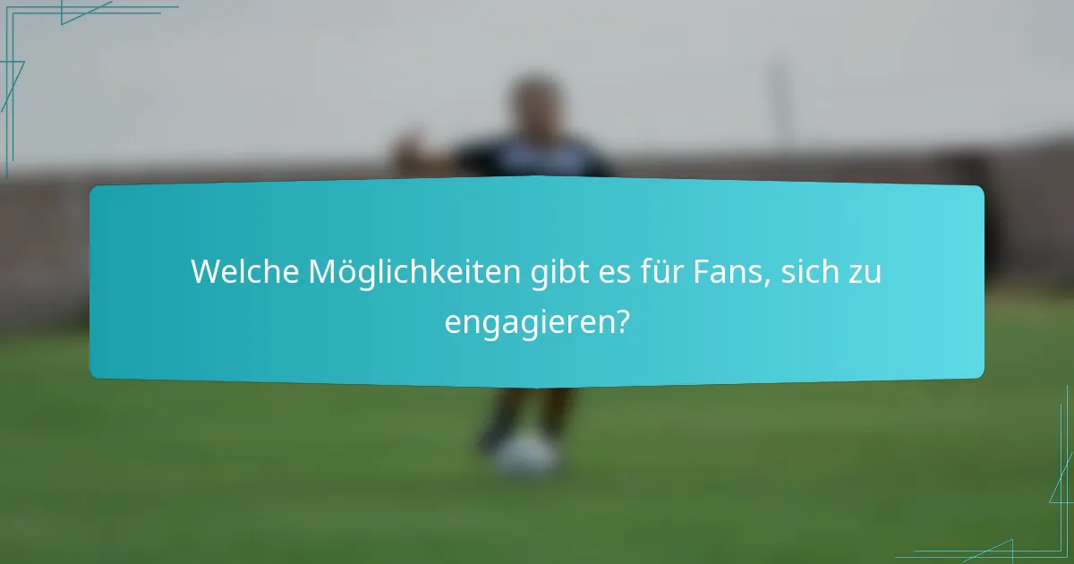 Welche Möglichkeiten gibt es für Fans, sich zu engagieren?