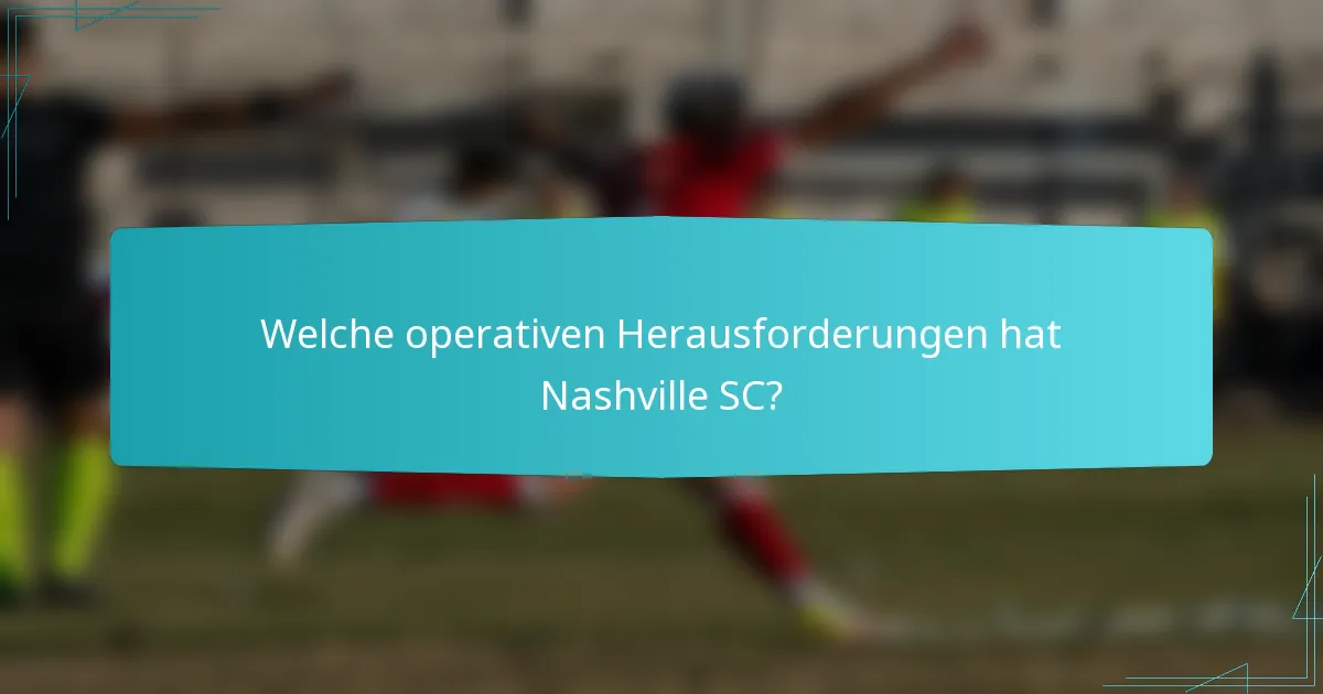 Welche operativen Herausforderungen hat Nashville SC?