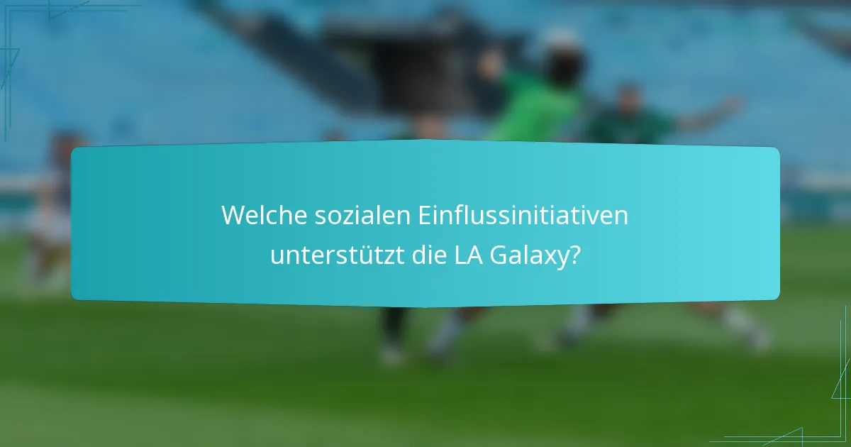Welche sozialen Einflussinitiativen unterstützt die LA Galaxy?