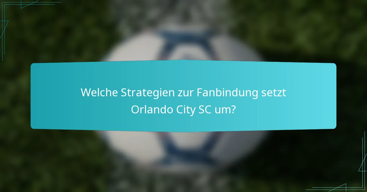 Welche Strategien zur Fanbindung setzt Orlando City SC um?