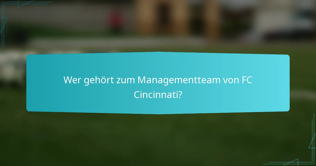 Wer gehört zum Managementteam von FC Cincinnati?
