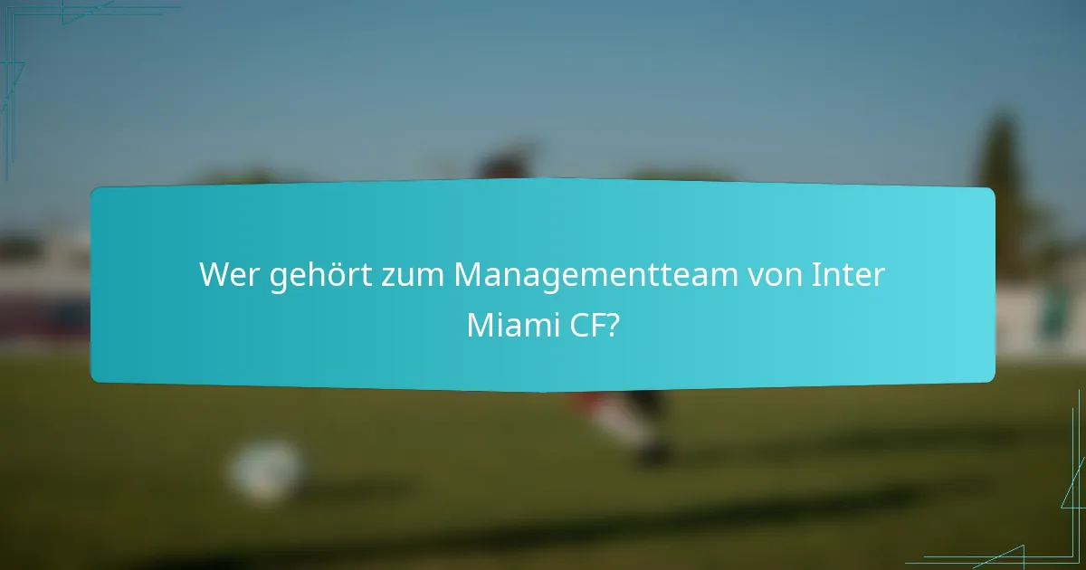 Wer gehört zum Managementteam von Inter Miami CF?