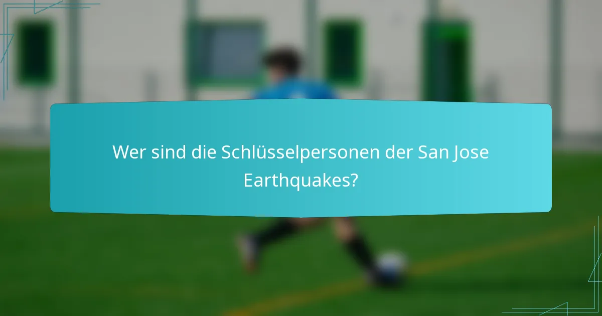 Wer sind die Schlüsselpersonen der San Jose Earthquakes?
