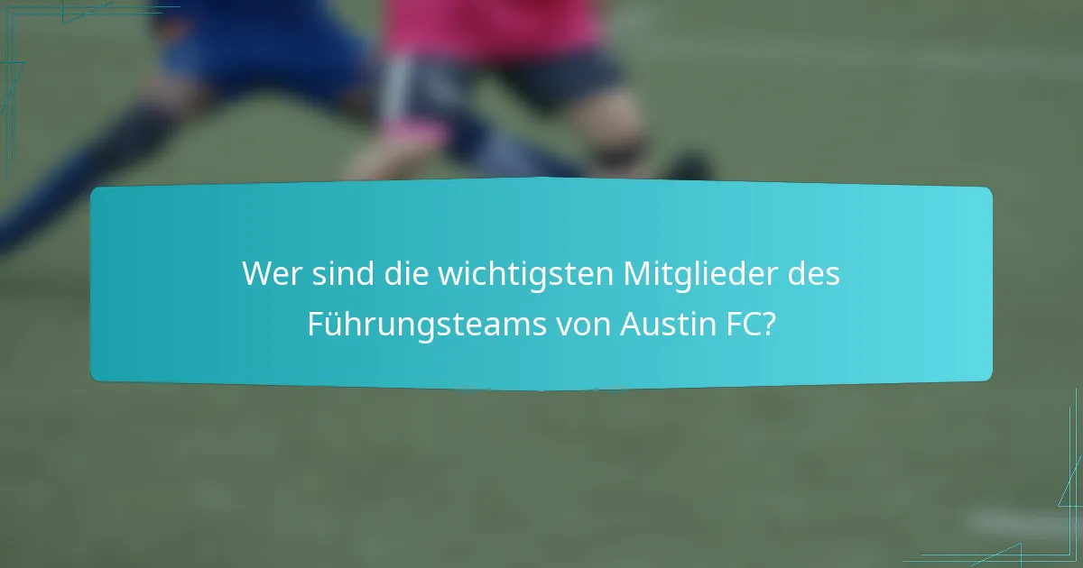 Wer sind die wichtigsten Mitglieder des Führungsteams von Austin FC?