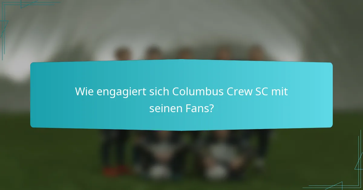 Wie engagiert sich Columbus Crew SC mit seinen Fans?