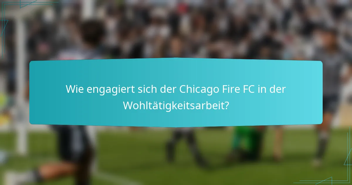 Wie engagiert sich der Chicago Fire FC in der Wohltätigkeitsarbeit?