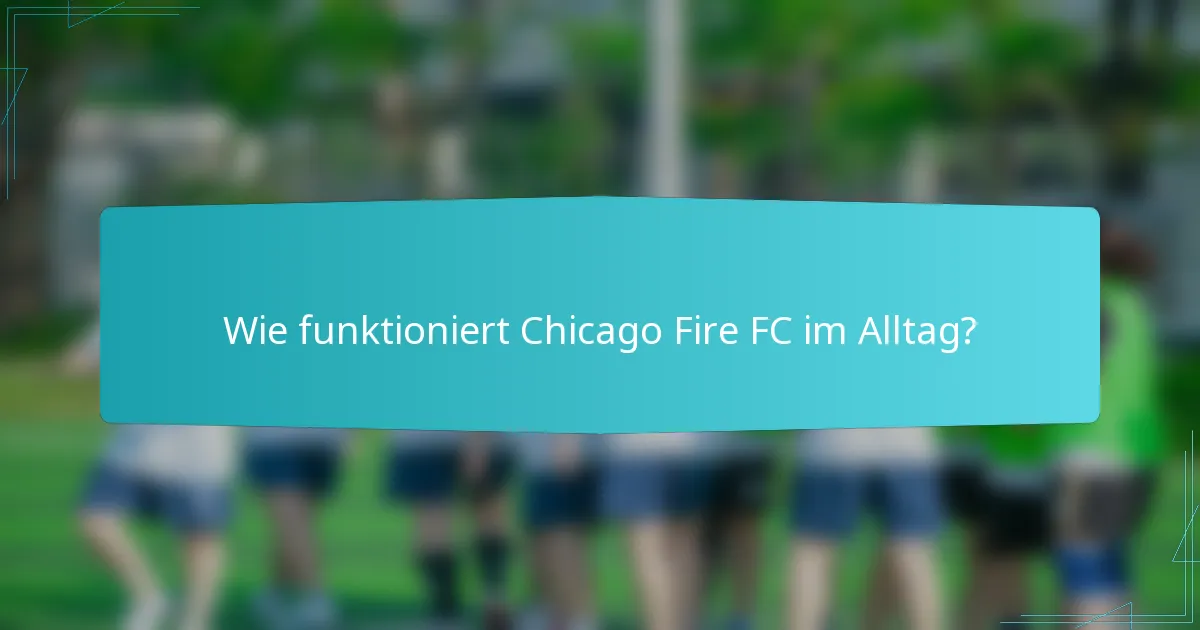 Wie funktioniert Chicago Fire FC im Alltag?