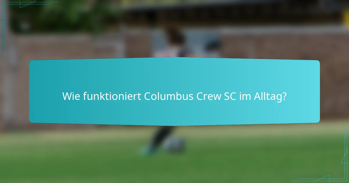 Wie funktioniert Columbus Crew SC im Alltag?