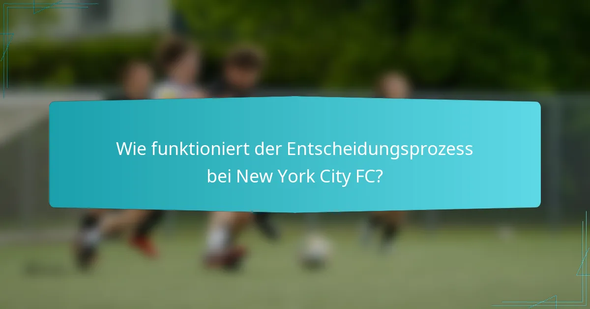 Wie funktioniert der Entscheidungsprozess bei New York City FC?