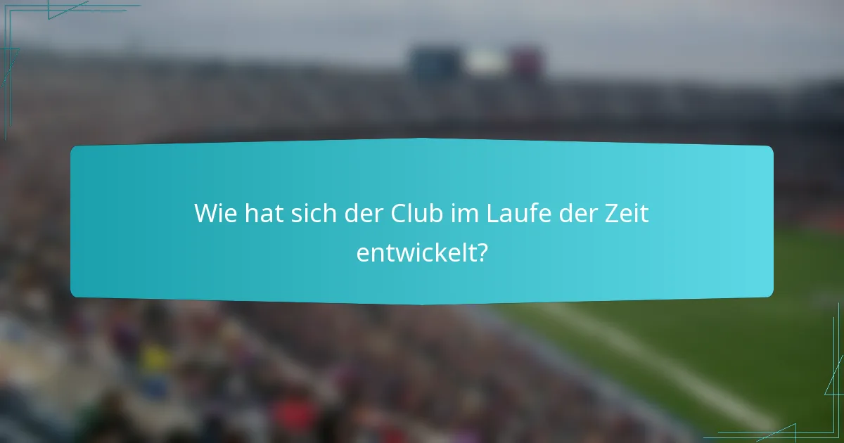Wie hat sich der Club im Laufe der Zeit entwickelt?