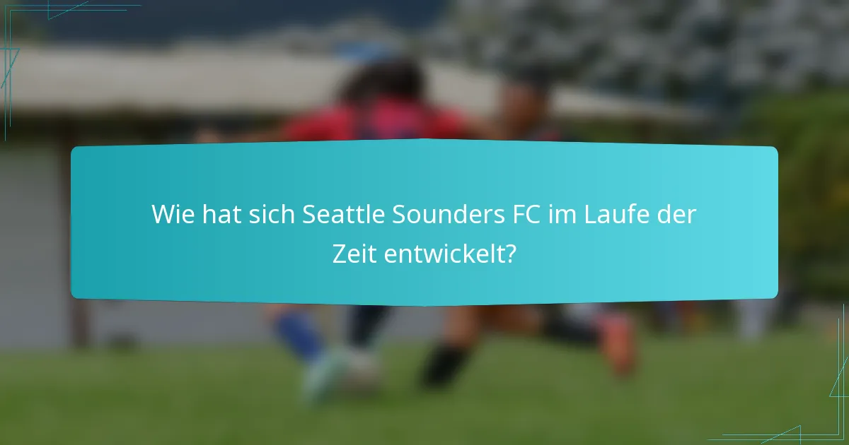 Wie hat sich Seattle Sounders FC im Laufe der Zeit entwickelt?