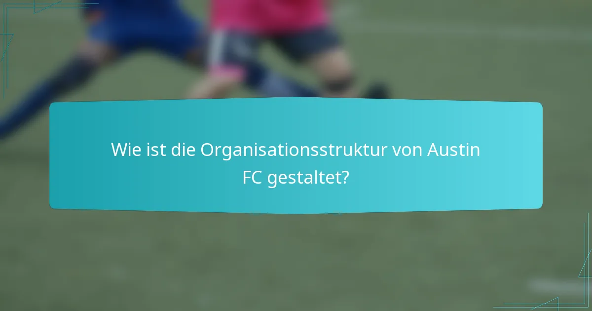Wie ist die Organisationsstruktur von Austin FC gestaltet?