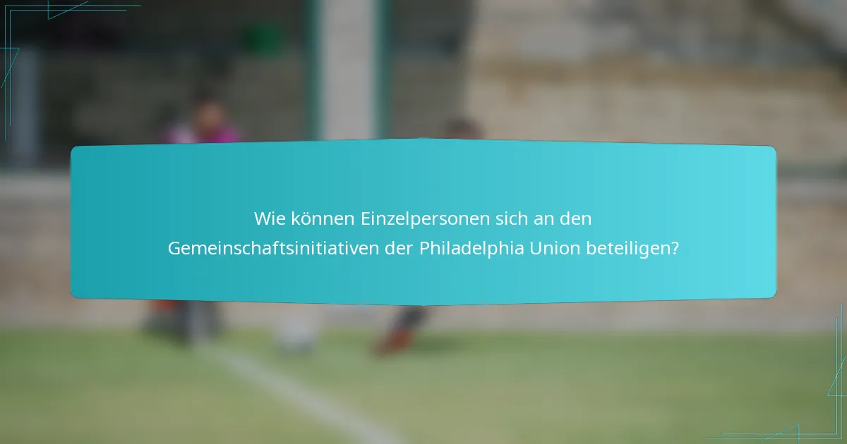 Wie können Einzelpersonen sich an den Gemeinschaftsinitiativen der Philadelphia Union beteiligen?