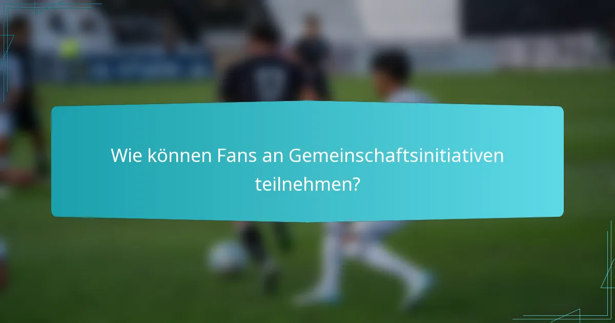 Wie können Fans an Gemeinschaftsinitiativen teilnehmen?