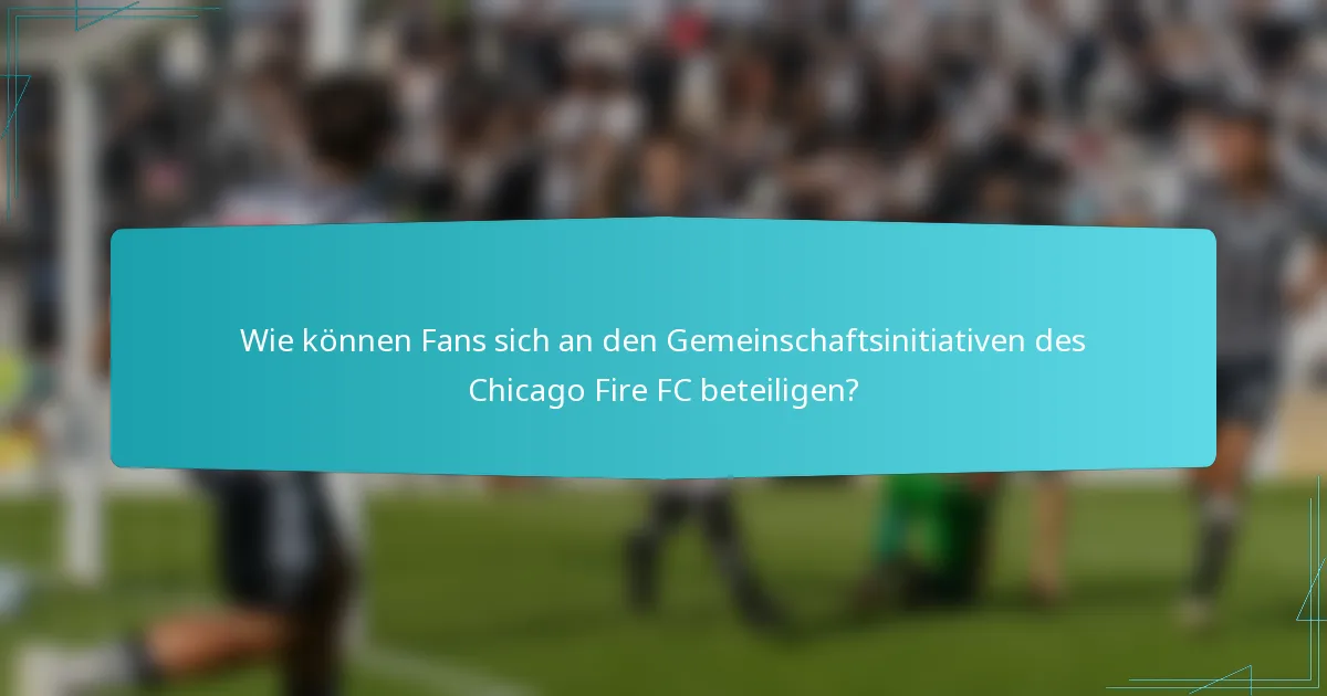 Wie können Fans sich an den Gemeinschaftsinitiativen des Chicago Fire FC beteiligen?