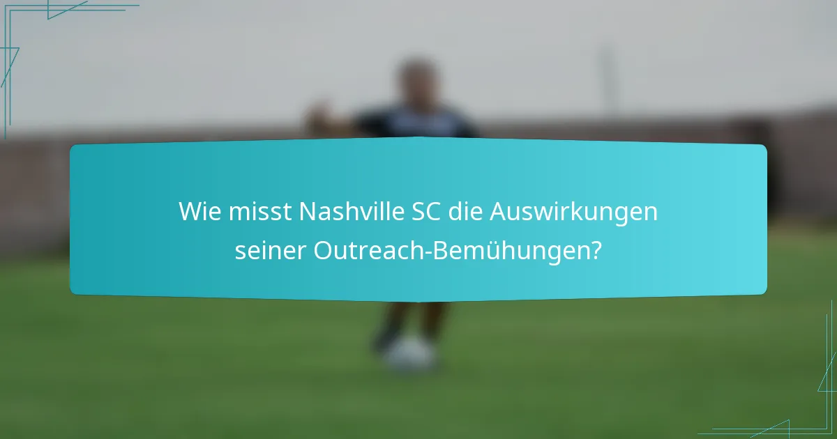 Wie misst Nashville SC die Auswirkungen seiner Outreach-Bemühungen?