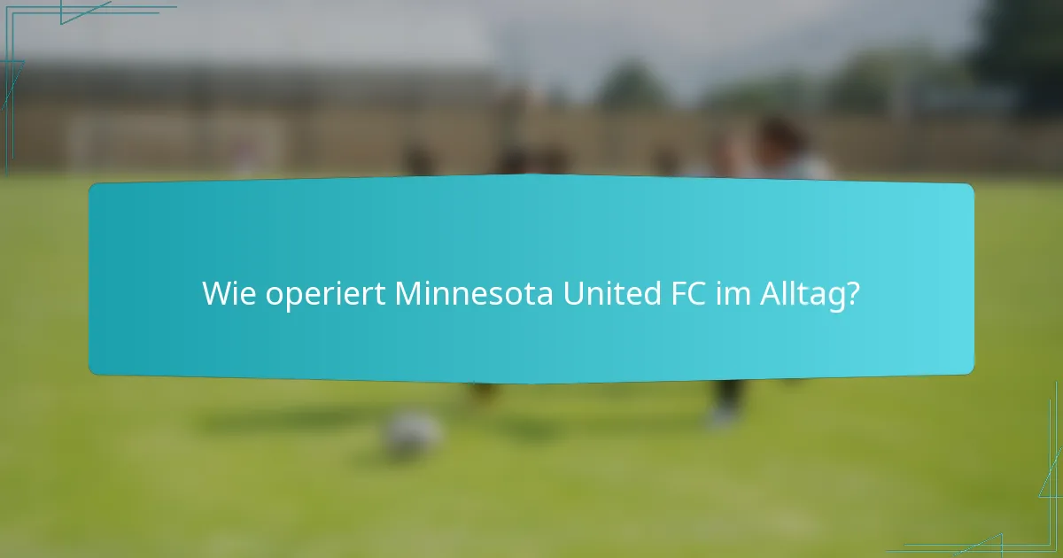 Wie operiert Minnesota United FC im Alltag?