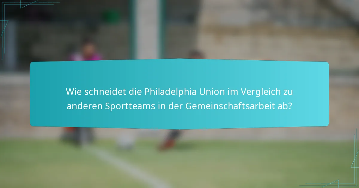 Wie schneidet die Philadelphia Union im Vergleich zu anderen Sportteams in der Gemeinschaftsarbeit ab?