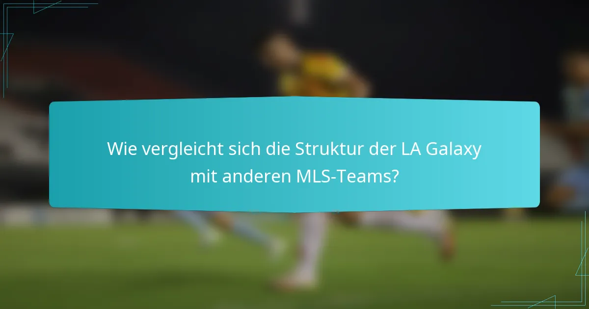 Wie vergleicht sich die Struktur der LA Galaxy mit anderen MLS-Teams?
